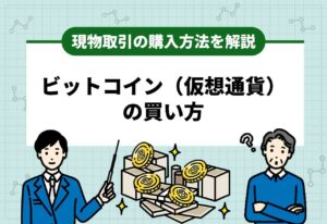 ビットコイン（仮想通貨）の買い方｜現物取引の購入方法を解説