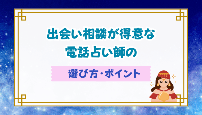 出会い相談が得意な電話占い師の選び方・ポイントを解説