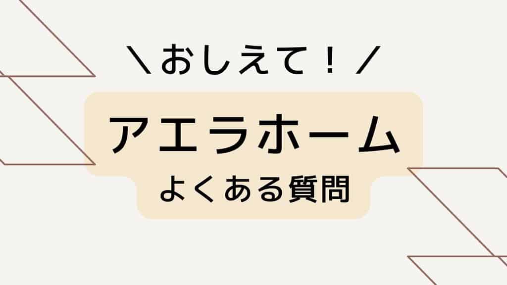 アエラホームのよくある質問