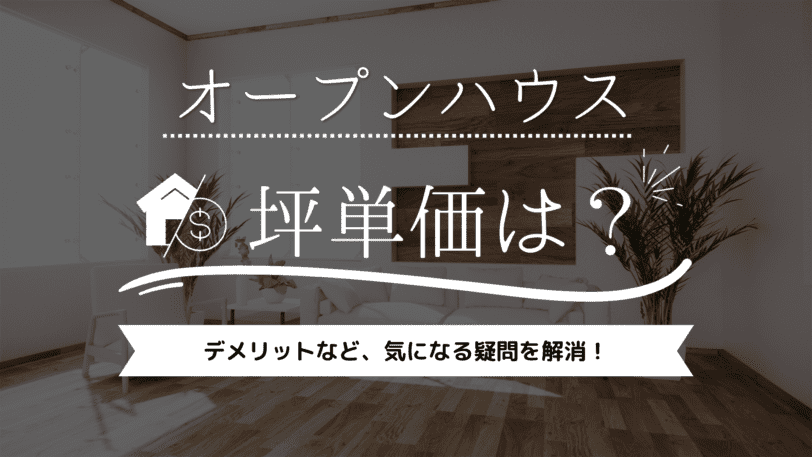 オープンハウスの坪単価は55万円！なぜ安い？デメリットは？気になる疑問を解消