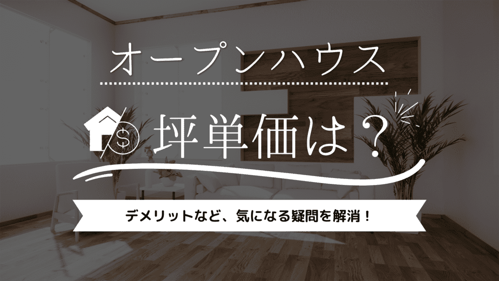 オープンハウスの坪単価は55万円！なぜ安い？デメリットは？気になる疑問を解消