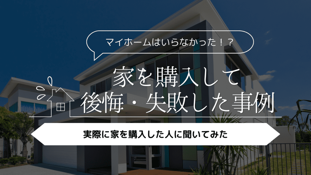 マイホームはいらなかった！？】家を購入して後悔・失敗した事例5選