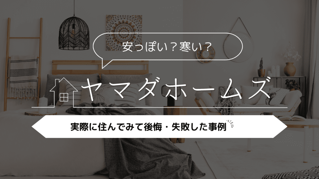 【安っぽい？寒い？】ヤマダホームズ実際に住んでみて後悔・失敗した事例